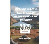 GUÍA DE VIAJE A LAS TIERRAS ALTAS E ISLAS DE ESCOCIA 2025: "Descubre el corazón salvaje de Escocia, "Un viaje a través de la belleza escénica"