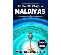 GUÍA DE VIAJE A MALDIVAS 2026/2027: Desde bungalows sobre el agua hasta casas de huéspedes locales, una guía completa para planificar su viaje.