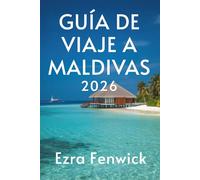 GUÍA DE VIAJE A MALDIVAS 2026: Descubra maravillosas islas en el corazón del Océano Índico
