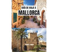 GUÍA DE VIAJE A MALLORCA 2026: Descubre la belleza costera, pueblos históricos, paisajes montañosos y el verdadero encanto del Mediterráneo, con ... locales y aventuras insulares inolvidables