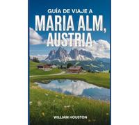 Guía de viaje a Maria Alm, Austria: Un manual para explorar la naturaleza, para una experiencia de viaje memorable. (Mis aventuras de senderismo favoritas)