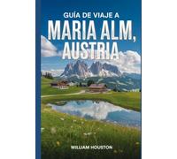 Guía de viaje a Maria Alm, Austria: Un manual para explorar la naturaleza, para una experiencia de viaje memorable. (Mis aventuras de senderismo favoritas)