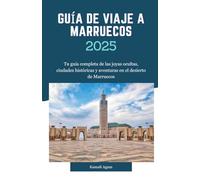 GUÍA DE VIAJE A MARRUECOS 2025: Tu guía completa de las joyas ocultas, ciudades históricas y aventuras en el desierto de Marruecos