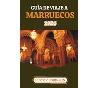 GUÍA DE VIAJE A MARRUECOS 2026: Explora los diversos paisajes y la vibrante cultura del norte de África
