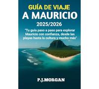 GUÍA DE VIAJE A MAURICIO 2025/2026: Tu guía paso a paso para explorar Mauricio con confianza, desde las playas hasta la cultura y mucho más.