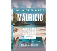 GUÍA DE VIAJE A MAURICIO 2025- 2026: Tu paraíso isleño te espera, Explora, disfruta, experimenta