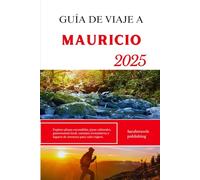 GUÍA DE VIAJE A MAURICIO 2025: Explora playas escondidas, joyas culturales, gastronomía local, consejos económicos y lugares de aventura para cada viajero.