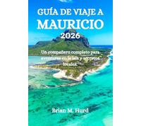 GUÍA DE VIAJE A MAURICIO 2026: Un compañero completo para aventuras en la isla y secretos locales.