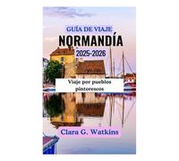 GUÍA DE VIAJE A NORMANDÍA 2025-2026: Viaje por pueblos pintorescos