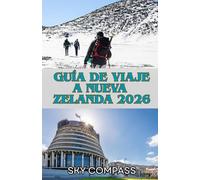 GUÍA DE VIAJE A NUEVA ZELANDA 2026: Planifique de forma más inteligente, explore con más profundidad y experimente Nueva Zelanda como un local: ... y viajes memorables para cada viajero.