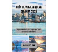 GUÍA DE VIAJE A NUEVA ZELANDA 2026: Tu guía definitiva para explorar la tierra de la larga nube blanca