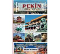 GUÍA DE VIAJE A PEKÍN 2025: EXPLORA LA CIUDAD CHINA DE RICA CULTURA, LUGARES DE SEGURIDAD, COCINA Y EMOCIONANTES ESCAPADAS DE VACACIONES