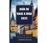 GUÍA DE VIAJE A RIGA 2025: Descubriendo los encantos de la vibrante capital de Letonia