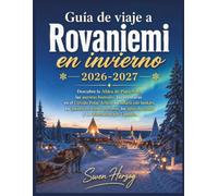 Guía de viaje a Rovaniemi en invierno 2026-2027: Descubre la Aldea de Papá Noel, las auroras boreales, las aventuras en el Círculo Polar Ártico, los ... de cristal y los itinerarios por Laponia