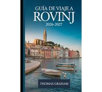 Guía de Viaje a Rovinj 2026-2027: El Compañero Primerizo del Casco Antiguo de Rovinj, la Iglesia de Santa Eufemia, la calle Grisia, el Camino Zlatni, ... Istriana y lo mejor de la Costa Adriática