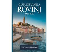 Guía de Viaje a Rovinj 2026-2027: El Compañero Primerizo del Casco Antiguo de Rovinj, la Iglesia de Santa Eufemia, la calle Grisia, el Camino Zlatni, ... Istriana y lo mejor de la Costa Adriática