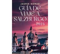 GUÍA DE VIAJE A SALZBURGO 2025: Un viaje a través de la belleza alpina y los tesoros culturales