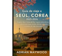 Guía de viaje a Seúl, Corea 2025-2026: Explora Seúl, Corea del Sur: lugares emblemáticos, cultura local, joyas ocultas, delicias culinarias y consejos de viaje esenciales.