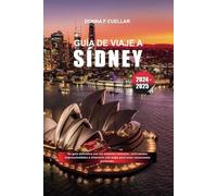 GUÍA DE VIAJE A SÍDNEY 2024 - 2025: Su guía definitiva con los mejores consejos, actividades imprescindibles e itinerario con mapa para unas vacaciones perfectas.