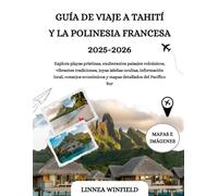 GUÍA DE VIAJE A TAHITÍ Y LA POLINESIA FRANCESA 2025-2026: Explora playas prístinas, exuberantes paisajes volcánicos, vibrantes tradiciones, joyas ... y mapas detallados del Pacífico Sur