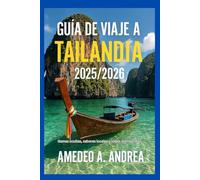 GUÍA DE VIAJE A TAILANDIA 2025/2026: Gemas ocultas, sabores locales y viajes atemporales