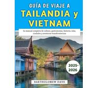 Guía De Viaje A Tailandia y Vietnam 2025-2026: Su manual completo de cultura, gastronomía, historia, islas, ciudades y aventuras transfronterizas