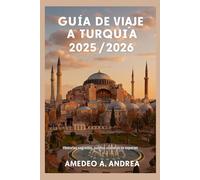 GUÍA DE VIAJE A TURQUÍA 2025/2026: Historias sagradas, sueños costeros te esperan