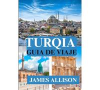 GUÍA DE VIAJE A TURQUÍA 2025: Explora lo mejor de Turquía 2025: desde ruinas antiguas hasta ciudades modernas, joyas ocultas, gastronomía, cultura y escapadas costeras.