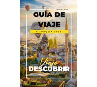 GUÍA DE VIAJE A TURQUÍA 2025: Explora los principales destinos de Turquía, joyas ocultas, consejos locales e itinerarios de viaje