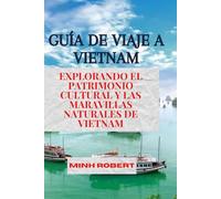 GUÍA DE VIAJE A VIETNAM: Explorando el patrimonio cultural y las maravillas naturales de Vietnam