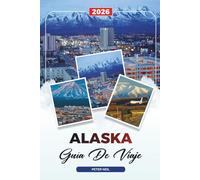 GUÍA DE VIAJE ALASKA 2026: Cruceros y Parques Nacionales, Denali y Glaciares, Aventuras de Vida Silvestre, Auroras Boreales y Viajes por Carretera