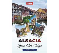 GUÍA DE VIAJE ALSACIA 2026: Descubre joyas ocultas, monumentos históricos, consejos de viaje y experiencias vacacionales inolvidables