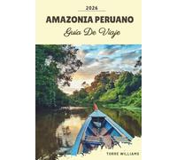 GUÍA DE VIAJE AMAZONIA PERUANO 2026: Lodges en la selva tropical, encuentros con la fauna, cruceros por el río Amazonas, culturas indígenas y aventuras en la selva
