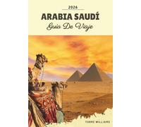 GUÍA DE VIAJE ARABIA SAUDÍ 2026: Riad, AlUla, NEOM, Resorts del Mar Rojo, Aventuras en el Desierto y Patrimonio Cultural