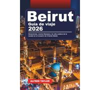 GUÍA DE VIAJE BEIRUT 2026: Atracciones, cocina libanesa y la vida costera de la ciudad en el corazón de Oriente Medio