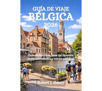 GUÍA DE VIAJE BÉLGICA 2026: Ciudades históricas, rutas del chocolate, canales panorámicos y cultura auténtica.