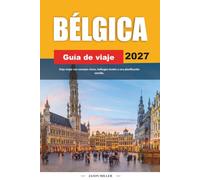 GUÍA DE VIAJE BÉLGICA 2027: Viaja mejor con consejos claros, hallazgos locales y una planificación sencilla