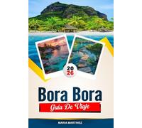 GUÍA DE VIAJE BORA BORA 2026: Descubre joyas ocultas, monumentos históricos, consejos de viaje y experiencias vacacionales inolvidables