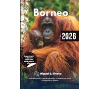 Guía de viaje Borneo 2026: Explora Kota Kinabalu, avistamiento de fauna, cuevas de Mulu, cruceros fluviales, playas, cultura, rutas de senderismo e itinerario.