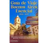 Guía de Viaje Buenos Aires Esencial: Cultura vibrante, monumentos históricos, tradiciones de tango y gastronomía + Secretos locales e itinerarios perfectos
