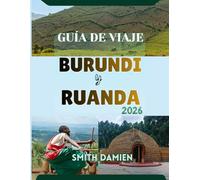GUÍA DE VIAJE BURUNDI Y RUANDA: Dos países. Un viaje extraordinario: los mejores lugares para visitar, consejos de viaje e itinerarios.
