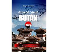 GUÍA DE VIAJE BUTÁN 2026: Descubre gemas ocultas, monumentos históricos, consejos de viaje y experiencias vacacionales inolvidables