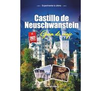 GUÍA DE VIAJE CASTILLO DE NEUSCHWANSTEIN 2027: Consejos de viaje inteligentes, joyas ocultas y experiencias locales.