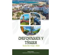 GUÍA DE VIAJE CHEFCHAOUEN Y TÁNGER 2026: El manual definitivo del norte de Marruecos: itinerarios probados, joyas ocultas, mapas y consejos locales ... perla azul y la puerta de entrada a África.