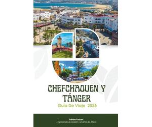 GUÍA DE VIAJE CHEFCHAOUEN Y TÁNGER 2026: El manual definitivo del norte de Marruecos: itinerarios probados, joyas ocultas, mapas y consejos locales ... perla azul y la puerta de entrada a África.
