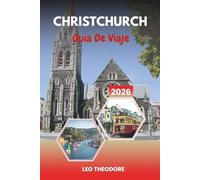 GUÍA DE VIAJE CHRISTCHURCH 2026: Parques de la Ciudad Jardín, Punting en el río Avon, Jardines Botánicos, excursiones alpinas de un día y aventuras en la Isla Sur