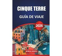 GUÍA DE VIAJE CINQUE TERRE 2026: Itinerarios internos, rutas de senderismo, cocina local, pueblos pintorescos y consejos prácticos para un viaje inolvidable por la Riviera italiana