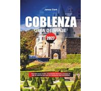 GUÍA DE VIAJE COBLENZA 2027: Explora joyas fuera del camino, monumentos famosos y consejos de viaje para profesionales para hacer que tus vacaciones sean inolvidables.