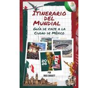 Guía de viaje con itinerario para la Copa Mundial Ciudad de México 2026: Tu guía definitiva para aficionados del Mundial FIFA 2026: partidos, estadios y experiencias