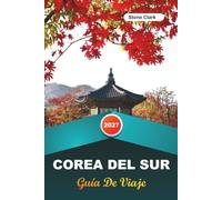 GUÍA DE VIAJE COREA DEL SUR 2027: Consejos de Privilegiados, Joyas Ocultas y Aventuras Inolvidables